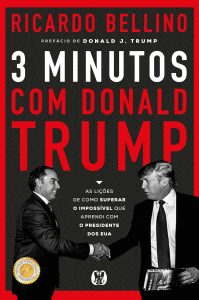 3 Minutos com Donald Trump: As lições de como superar o impossível que aprendi com o presidente dos EUA
