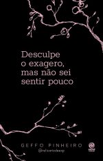 Desculpe o exagero, mas não sei sentir pouco
