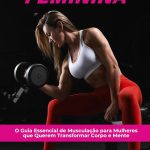 Força Feminina: O Guia Essencial de Musculação Para Mulheres Que Querem Transformar Corpo e Mente