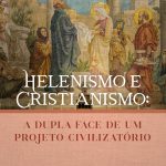 Helenismo e Cristianismo: A Dupla Face de um Projeto Civilizatório
