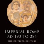 Imperial Rome AD 193 to 284: The Critical Century