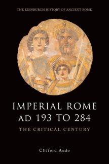 Imperial Rome AD 193 to 284: The Critical Century