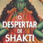 O despertar de Shakti: Aprenda a potencializar a energia feminina da transformação