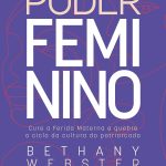 Poder feminino: Cure a Ferida Materna e quebre o ciclo da cultura do patriarcado
