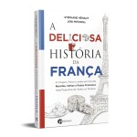 A deliciosa história da França: as origens, fatos e lendas por trás das receitas, vinhos e pratos franceses mais populares de todos os tempos - Imagem 3