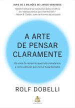 A arte de pensar claramente: Os erros de raciocínio que mais cometemos – e como evitá-los para tomar boas decisões