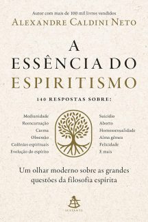 A essência do espiritismo: Um olhar moderno sobre as grandes questões da filosofia espírita