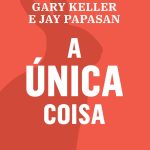 A única coisa: A verdade surpreendentemente simples por trás de resultados extraordinários