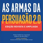 As armas da persuasão 2.0 – A nova edição do clássico de Robert B. Cialdini sobre a arte de influenciar pessoas: Edição revista e ampliada