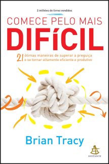 Comece pelo mais difícil: 21 ótimas maneiras de superar a preguiça e se tornar altamente eficiente e produtivo