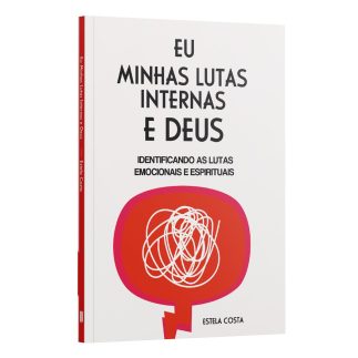 Eu, Minhas Lutas Internas e Deus: Identificando as Lutas Emocionais e Espirituais