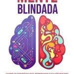Mente Blindada: 12 Simples Estratégias Para Reprogramar O Seu Cérebro Para Criar Uma Mentalidade Positiva E Uma Vida Cheia De Resultados