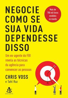 Negocie como se sua vida dependesse disso: Um ex-agente do FBI revela as técnicas da agência para convencer as pessoas