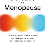 O cérebro e a menopausa: A nova ciência revolucionária que está mudando como entendemos a menopausa