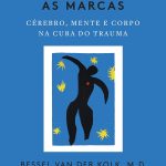 O corpo guarda as marcas: Cérebro, mente e corpo na cura do trauma