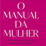 O manual da mulher: Um passo a passo para você construir o seu legado