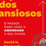 O poder dos ansiosos: 9 passos para usar a ansiedade a seu favor