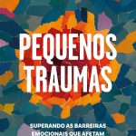 Pequenos traumas: Superando as barreiras emocionais que afetam a nossa saúde mental