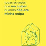 Quero me pedir desculpas por todas as vezes que me culpei quando não era minha culpa