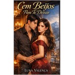 Cem Beijos Para Te Deixar: Um romance de casamento forçado, enemies to lovers, grumpy x sunshine invertido e redenção emocional