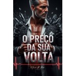 O Preço da Sua Volta: Um Romance Dark com Bebê Secreto e Redenção (Livro Único)