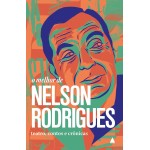 O melhor de Nelson Rodrigues: Teatro, contos e crônicas