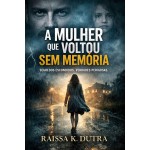 A Mulher que Voltou sem Memória: Segredos Escondidos. Verdades Perigosas.