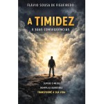 A Timidez e Suas Consequências: O silêncio que limita, o medo que aprisiona e o caminho para se libertar