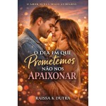 O Dia em que Prometemos Não Nos Apaixonar: Uma Promessa De Amor