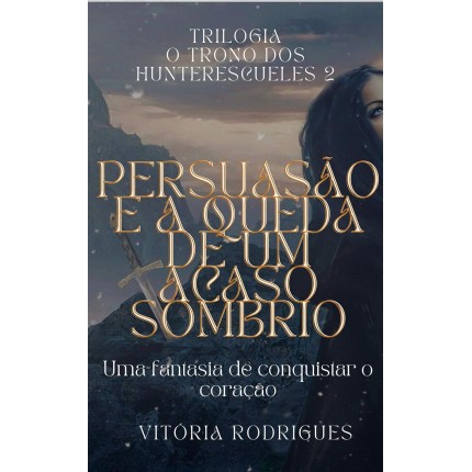Persuasão e a queda de um acaso sombrio (O Trono dos Hunterescueles Livro 2)