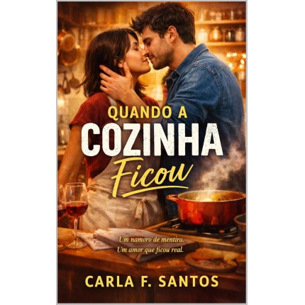 Quando a Cozinha Ficou: Um romance contemporâneo sobre um namoro de fachada, uma cozinha ameaçada e duas pessoas teimosas demais para fugir do que sentem