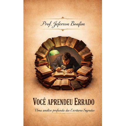 VOCÊ APRENDEU ERRADO: Uma análise profunda das Escrituras Sagradas