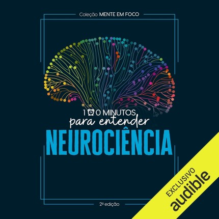 100 minutos para entender - Neurociência: Coleção Mente em Foco