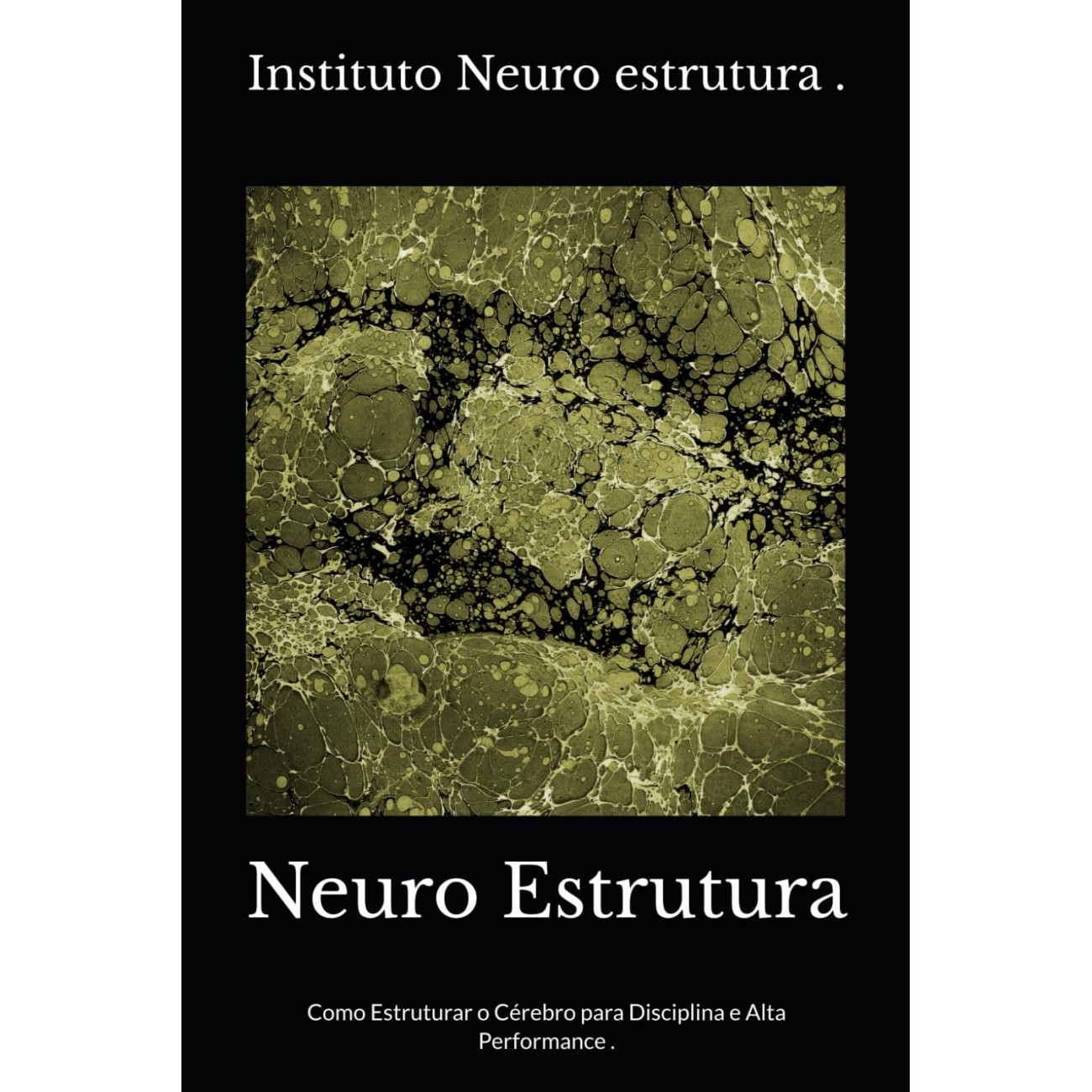 Neuro Estrutura: Como Estruturar o Cérebro para Disciplina e Alta Performance . (Portuguese Edition)