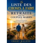 La liste des choses à faire à la retraite pour les couples mariés: Créez des souvenirs précieux, renforcez vos liens et profitez pleinement de vos plus belles années ensemble.